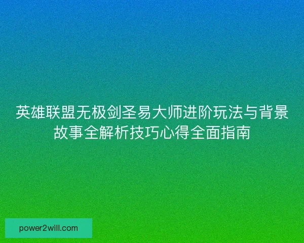 英雄联盟无极剑圣易大师进阶玩法与背景故事全解析技巧心得全面指南